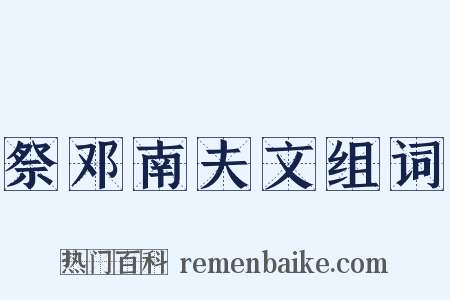 祭邓南夫文组词是什么意思的图片
